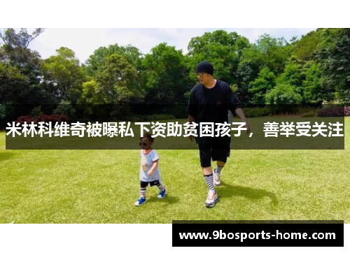米林科维奇被曝私下资助贫困孩子，善举受关注