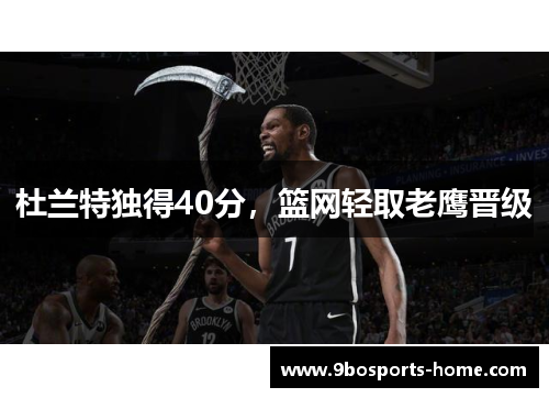 杜兰特独得40分，篮网轻取老鹰晋级