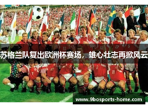 苏格兰队复出欧洲杯赛场，雄心壮志再掀风云