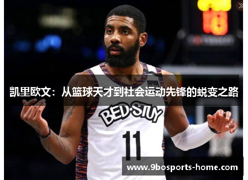 凯里欧文：从篮球天才到社会运动先锋的蜕变之路